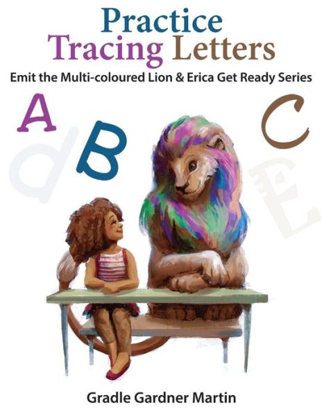 Cover for Gradle Gardner Martin · Practice Tracing Letters : Emit The Multi- Coloured Lion and Erica Get Ready (Pocketbok) (2018)