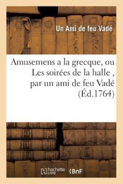 Cover for Ami De Feu Vade · Amusemens a la Grecque, Ou Les Soirees de la Halle, Par Un Ami de Feu Vade. Avec Quelques (Pocketbok) (2016)