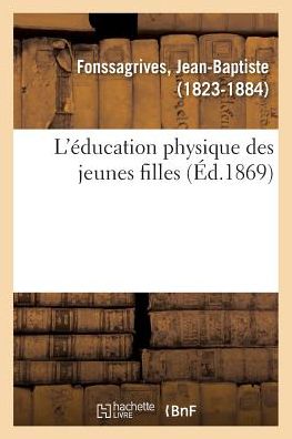 Cover for Jean-Baptiste Fonssagrives · L'Education Physique Des Jeunes Filles (Pocketbok) (2018)