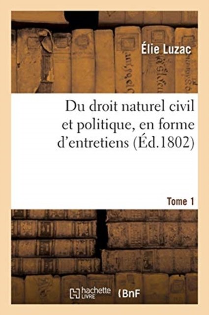 Cover for Élie Luzac · Du Droit Naturel Civil Et Politique, En Forme d'Entretiens. Tome 1 (Paperback Bog) (2019)