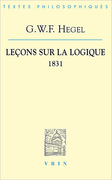 Cover for Georg Wilhelm Friedrich Hegel · Lecons Sur La Logique 1831 (Bibliotheque Des Textes Philosophiques) (French Edition) (Paperback Book) [French edition] (2007)