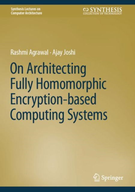 Cover for Rashmi Agrawal · On Architecting Fully Homomorphic Encryption-based Computing Systems - Synthesis Lectures on Computer Architecture (Hardcover Book) [2023 edition] (2023)