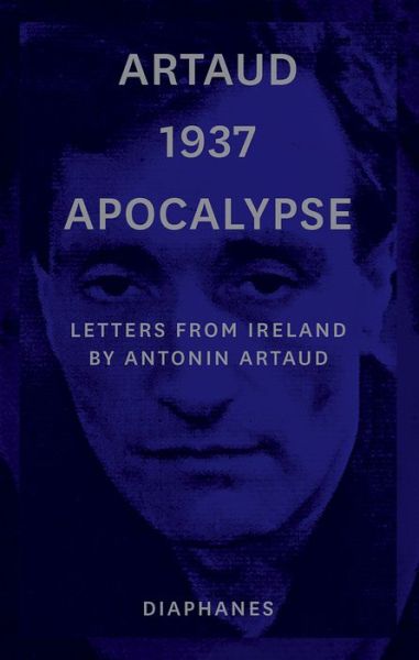 Artaud 1937 Apocalypse – Letters from Ireland August to 21 September 1937 - Antonin Artaud - Książki - Diaphanes AG - 9783035801538 - 22 marca 2019