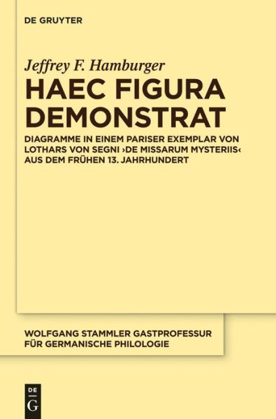 Cover for Jeffrey F. Hamburger · Haec Figura Demonstrat: Diagramme in Einem Pariser Exemplar Von Lothars Von Segni, De Missarum Mysteriis Aus Dem Fruhen 13. Jahrhundert (Wolfgang ... F R Germanische Philologie) (German Edition) (Hardcover Book) [German edition] (2013)