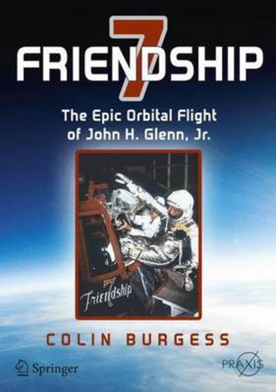 Cover for Colin Burgess · Friendship 7: The Epic Orbital Flight of John H. Glenn, Jr. - Springer Praxis Books (Pocketbok) [2015 edition] (2015)