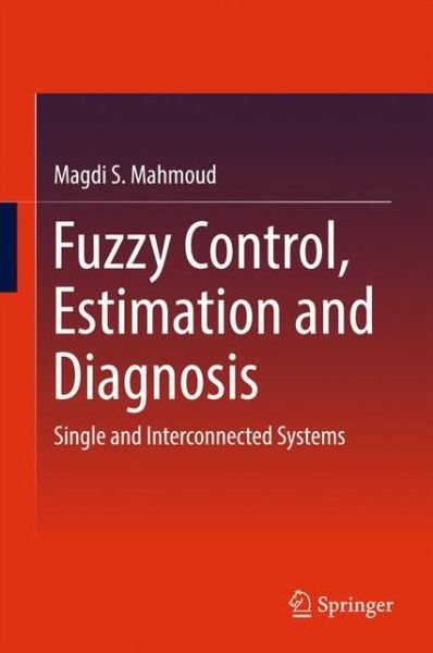 Magdi S. Mahmoud · Fuzzy Control, Estimation and Diagnosis: Single and Interconnected Systems (Hardcover bog) [1st ed. 2018 edition] (2017)