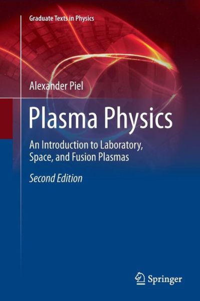 Cover for Alexander Piel · Plasma Physics: An Introduction to Laboratory, Space, and Fusion Plasmas - Graduate Texts in Physics (Paperback Book) [Softcover reprint of the original 2nd ed. 2017 edition] (2018)