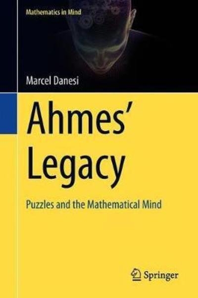 Cover for Marcel Danesi · Ahmes' Legacy: Puzzles and the Mathematical Mind - Mathematics in Mind (Hardcover Book) [1st ed. 2018 edition] (2018)