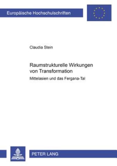 Cover for Claudia Stein · Raumstrukturelle Wirkungen Von Transformation: Mittelasien Und Das Fergana-Tal - Europaeische Hochschulschriften / European University Studie (Paperback Book) (2004)