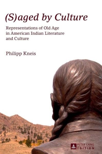 Cover for Philipp Kneis · (S)aged by Culture: Representations of Old Age in American Indian Literature and Culture (Inbunden Bok) [size S] [New edition] (2013)