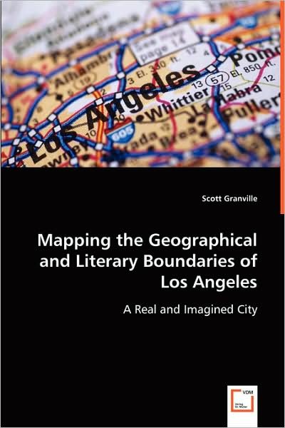 Mapping the Geographical and Literary Boundaries of Los Angeles: a Real and Imagined City - Scott Granville - Livros - VDM Verlag - 9783639025538 - 21 de maio de 2008