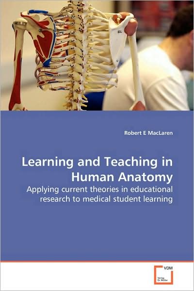 Cover for Robert E Maclaren · Learning and Teaching in Human Anatomy: Applying Current Theories in Educational Research to Medical Student Learning (Paperback Book) (2009)