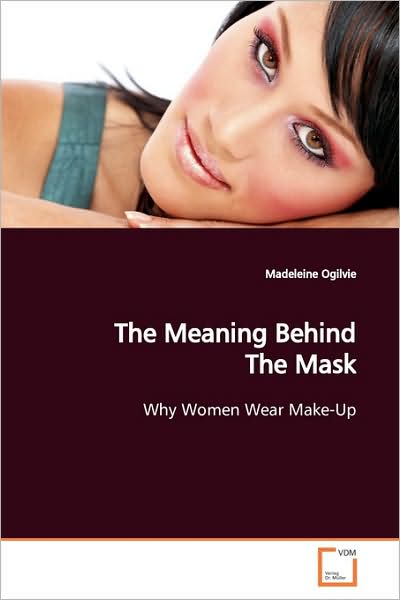 Cover for Madeleine Ogilvie · The Meaning Behind the Mask: Why Women Wear Make-up (Paperback Book) (2009)