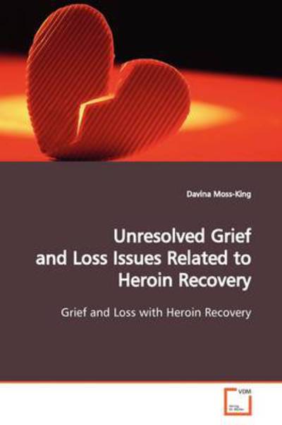 Cover for Davina Moss-king · Unresolved Grief and Loss Issues Related to Heroin Recovery: Grief and Loss with Heroin Recovery (Paperback Book) (2009)