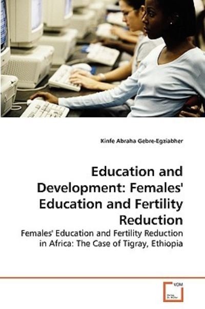 Cover for Kinfe Abraha Gebre-egziabher · Education and Development: Females' Education and Fertility Reduction: Females' Education and Fertility Reduction in Africa: the Case of Tigray, Ethiopia (Pocketbok) (2010)