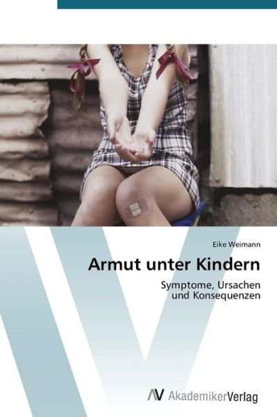 Cover for Eike Weimann · Armut Unter Kindern: Symptome, Ursachen  Und Konsequenzen (Paperback Bog) [German edition] (2012)