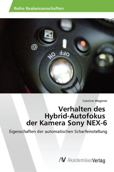 Cover for Wegener Caroline · Verhalten Des Hybrid-autofokus Der Kamera Sony Nex-6 (Pocketbok) (2015)