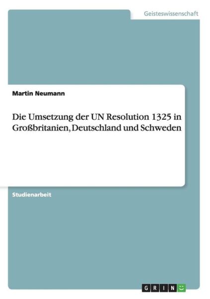 Die Umsetzung der UN Resolution 1325 in Grossbritanien, Deutschland und Schweden - Martin Neumann - Books - Grin Verlag - 9783640423538 - September 12, 2009