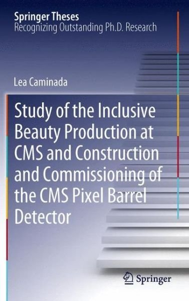 Cover for Lea Caminada · Study of the Inclusive Beauty Production at CMS and Construction and Commissioning of the CMS Pixel Barrel Detector - Springer Theses (Paperback Bog) [2012 edition] (2014)
