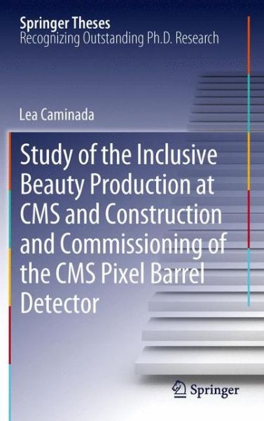 Cover for Lea Caminada · Study of the Inclusive Beauty Production at CMS and Construction and Commissioning of the CMS Pixel Barrel Detector - Springer Theses (Pocketbok) [2012 edition] (2014)