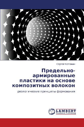 Cover for Sergey Kotomin · Predel'no-armirovannye Plastiki Na Osnove  Kompozitnykh Volokon: Reologicheskie Printsipy Formovaniya (Paperback Book) [Russian edition] (2012)
