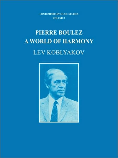 Cover for Lev Koblyakov · Pierre Boulez: A World of Harmony - Contemporary Music Studies (Pocketbok) [New edition] (1993)
