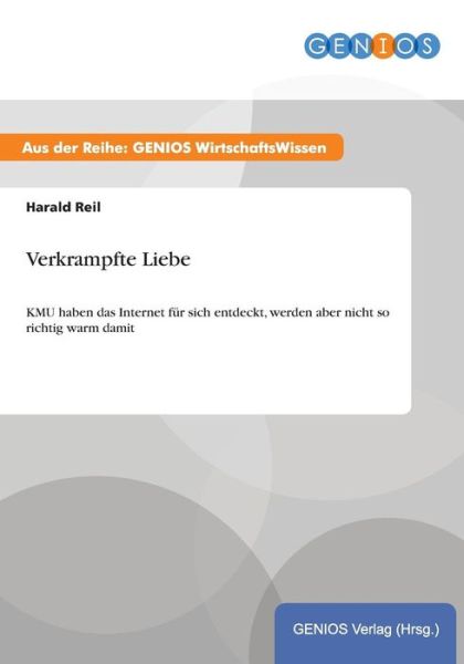 Cover for Harald Reil · Verkrampfte Liebe: KMU haben das Internet fur sich entdeckt, werden aber nicht so richtig warm damit (Paperback Book) (2015)