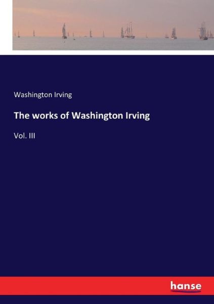 Cover for Washington Irving · The works of Washington Irving: Vol. III (Paperback Book) (2016)