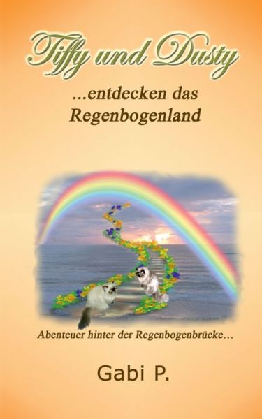 Cover for Gabi P · Tiffy und Dusty entdecken das Regenbogenland: Abenteuer hinter der Regenbogenbrucke (Paperback Book) (2020)