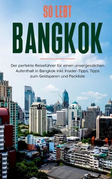 Cover for Tanja Blumberg · So lebt Bangkok: Der perfekte Reisefuhrer fur einen unvergesslichen Aufenthalt in Bangkok inkl. Insider-Tipps, Tipps zum Geldsparen und Packliste (Paperback Book) (2020)