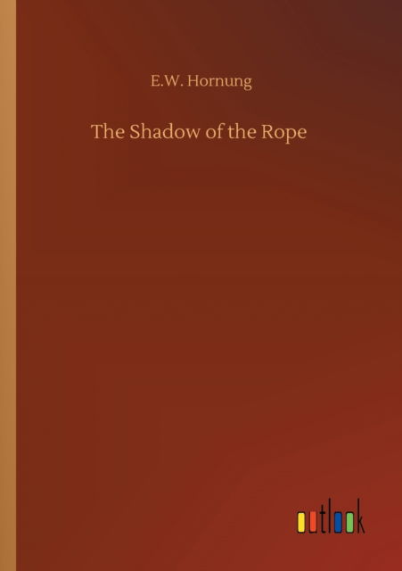 The Shadow of the Rope - E W Hornung - Bücher - Outlook Verlag - 9783752306538 - 17. Juli 2020