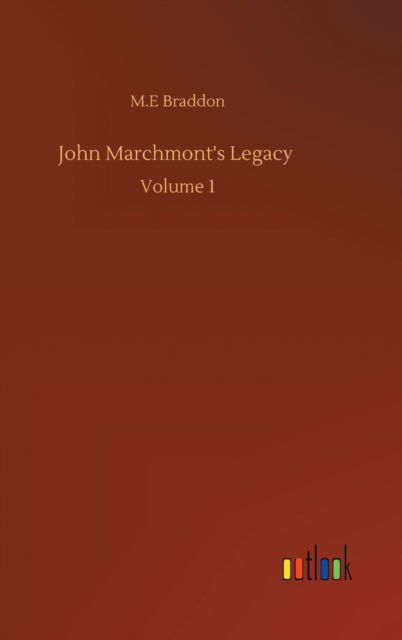 Cover for M E Braddon · John Marchmont's Legacy: Volume 1 (Hardcover Book) (2020)