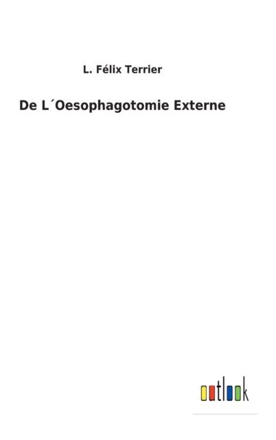 Cover for L Felix Terrier · De LOesophagotomie Externe (Innbunden bok) (2022)