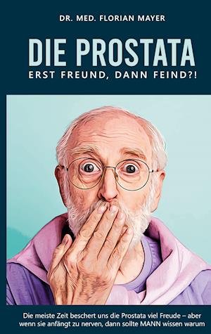 Cover for Florian Mayer · Die Prostata - erst Freund, dann Feind?! (Taschenbuch) (2021)