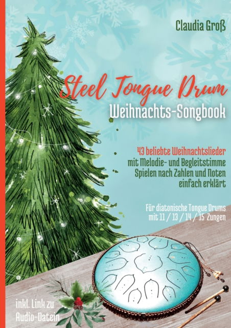 Cover for Claudia Gross · Steel Tongue Drum Weihnachts-Songbook: 43 beliebte Weihnachtslieder fur Zungentrommel, mit Melodie- u. Begleitstimme, spielen nach Zahlen u. Noten - Liederbuch (Paperback Book) (2022)