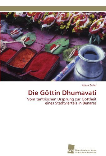 Cover for Xenia Zeiler · Die Göttin Dhumavati: Vom Tantrischen Ursprung Zur Gottheit Eines Stadtviertels in Benares (Paperback Book) [German edition] (2011)