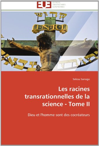 Cover for Sekou Sanogo · Les Racines Transrationnelles De La Science - Tome Ii: Dieu et L'homme Sont Des Cocréateurs (Paperback Book) [French edition] (2018)