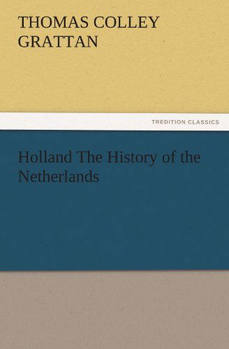 Cover for Thomas Colley Grattan · Holland the History of the Netherlands (Tredition Classics) (Paperback Book) (2011)