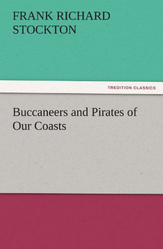 Buccaneers and Pirates of Our Coasts (Tredition Classics) - Frank Richard Stockton - Książki - tredition - 9783842483538 - 30 listopada 2011