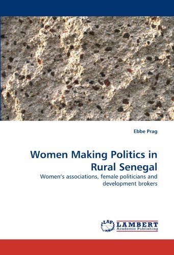 Women Making Politics in Rural Senegal: Women's Associations, Female Politicians and Development Brokers - Ebbe Prag - Livros - LAP LAMBERT Academic Publishing - 9783843361538 - 5 de janeiro de 2011