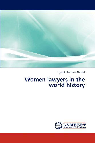 Women Lawyers in the World History - Iyanda Kamoru Ahmed - Livres - LAP LAMBERT Academic Publishing - 9783846555538 - 17 décembre 2012