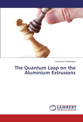 Cover for Koustuve Chatterjee · The Quantum Leap on the Aluminium Extrusions (Pocketbok) (2012)