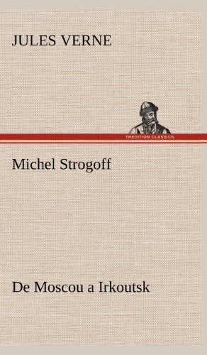 Cover for Jules Verne · Michel Strogoff De Moscou a Irkoutsk (Hardcover Book) [French edition] (2012)