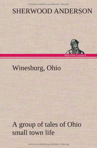 Winesburg, Ohio; a Group of Tales of Ohio Small Town Life - Sherwood Anderson - Kirjat - TREDITION CLASSICS - 9783849161538 - keskiviikko 12. joulukuuta 2012