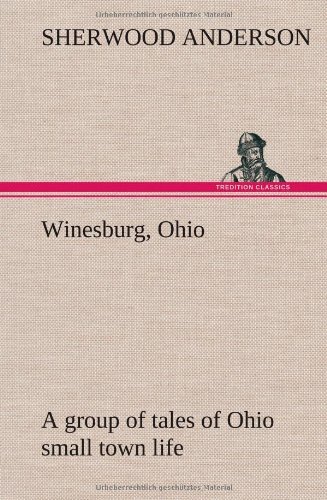 Winesburg, Ohio; a Group of Tales of Ohio Small Town Life - Sherwood Anderson - Bøger - TREDITION CLASSICS - 9783849161538 - 12. december 2012