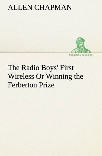 The Radio Boys' First Wireless or Winning the Ferberton Prize (Tredition Classics) - Allen Chapman - Bøger - tredition - 9783849187538 - 13. januar 2013