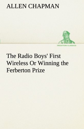 Cover for Allen Chapman · The Radio Boys' First Wireless or Winning the Ferberton Prize (Tredition Classics) (Paperback Book) (2013)