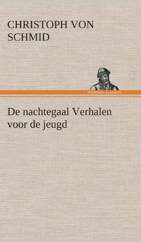 De Nachtegaal Verhalen Voor De Jeugd - Christoph Von Schmid - Livres - TREDITION CLASSICS - 9783849541538 - 4 avril 2013