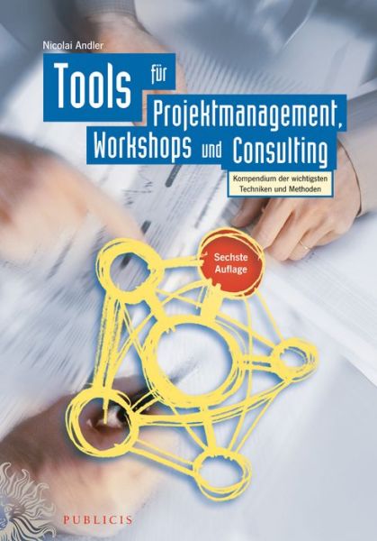 Cover for Andler, Nicolai (Roggebaai, South Africa) · Tools fur Projektmanagement, Workshops und Consulting: Kompendium der wichtigsten Techniken und Methoden (Hardcover Book) [6. Auflage edition] (2015)