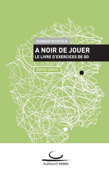 Cover for Gunnar Dickfeld · A Noir de Jouer: Le livre d'exercices de Go. 25 Kyu - 20 Kyu (Paperback Book) [French edition] (2014)